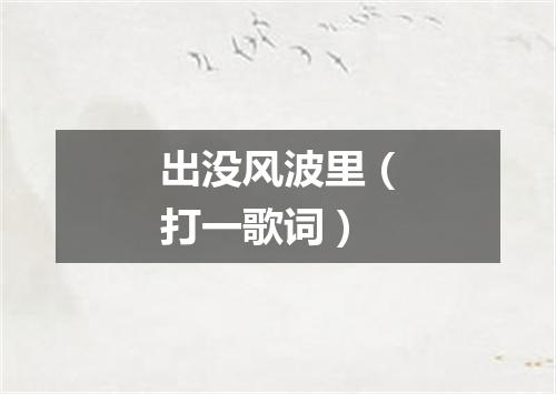 出没风波里（打一歌词）