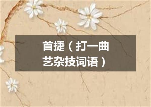 首捷（打一曲艺杂技词语）