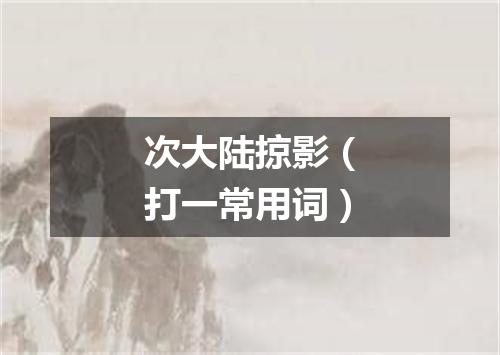 次大陆掠影（打一常用词）