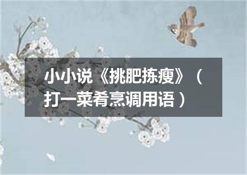 小小说《挑肥拣瘦》（打一菜肴烹调用语）