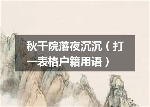 秋千院落夜沉沉（打一表格户籍用语）
