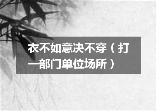 衣不如意决不穿（打一部门单位场所）