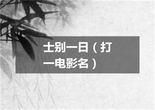 士别一日（打一电影名）