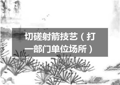 切磋射箭技艺（打一部门单位场所）