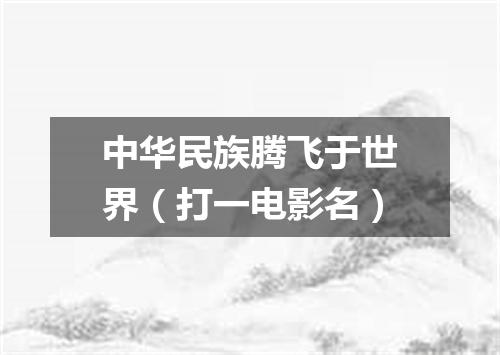 中华民族腾飞于世界（打一电影名）