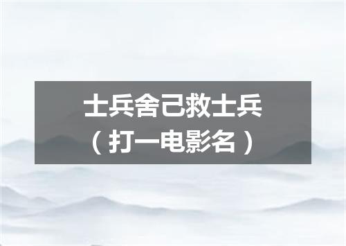 士兵舍己救士兵（打一电影名）