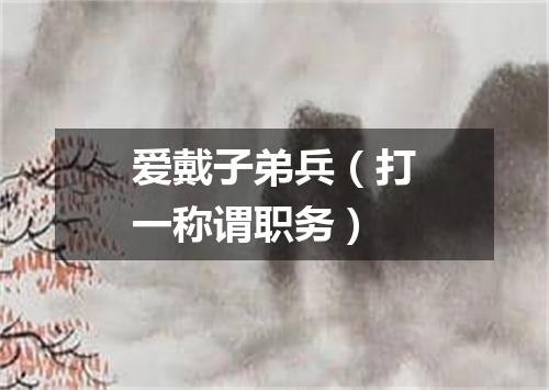 爱戴子弟兵（打一称谓职务）