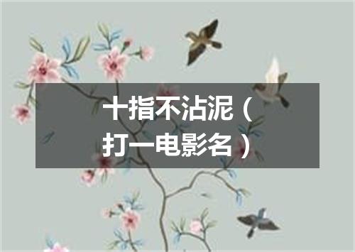 十指不沾泥（打一电影名）