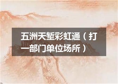 五洲天堑彩虹通（打一部门单位场所）