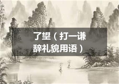 了望（打一谦辞礼貌用语）