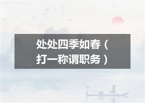 处处四季如春（打一称谓职务）