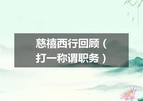 慈禧西行回顾（打一称谓职务）