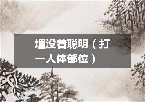 埋没着聪明（打一人体部位）