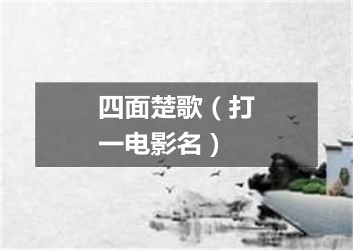 四面楚歌（打一电影名）