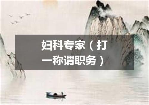 妇科专家（打一称谓职务）
