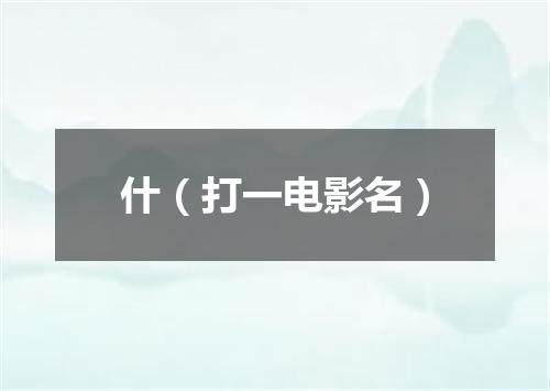 什（打一电影名）
