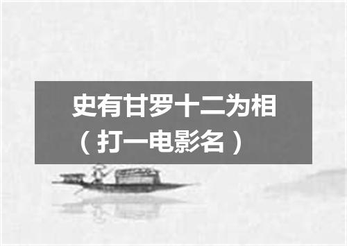 史有甘罗十二为相（打一电影名）