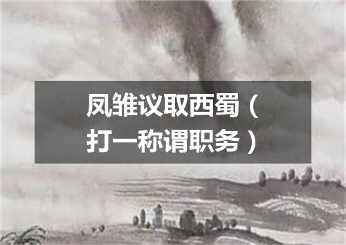 凤雏议取西蜀（打一称谓职务）