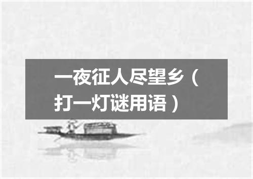 一夜征人尽望乡（打一灯谜用语）