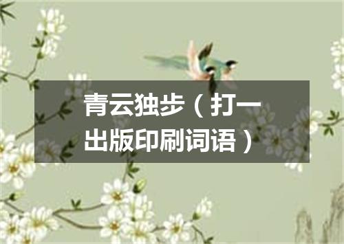 青云独步（打一出版印刷词语）