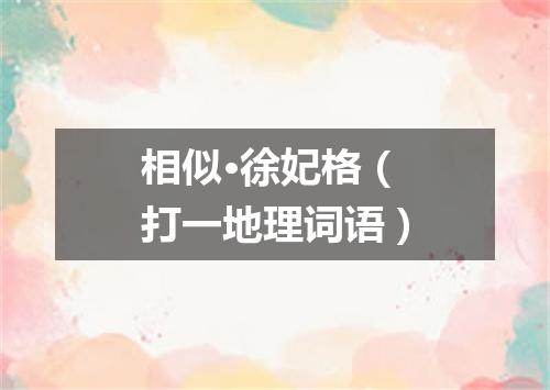 相似·徐妃格（打一地理词语）