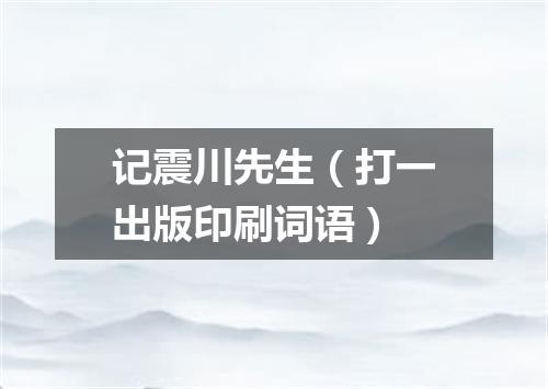 记震川先生（打一出版印刷词语）