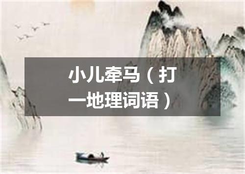 小儿牵马（打一地理词语）