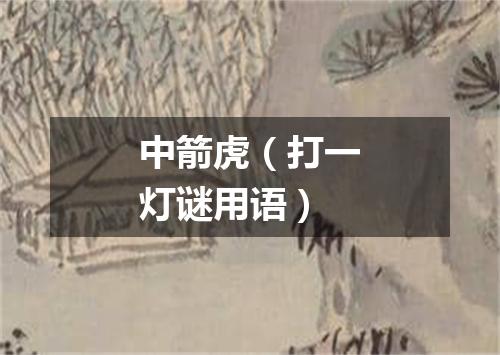 中箭虎（打一灯谜用语）