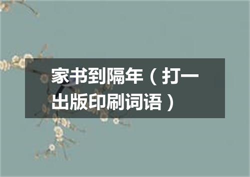 家书到隔年（打一出版印刷词语）