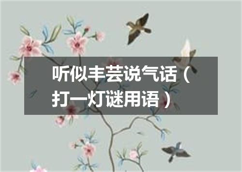听似丰芸说气话（打一灯谜用语）