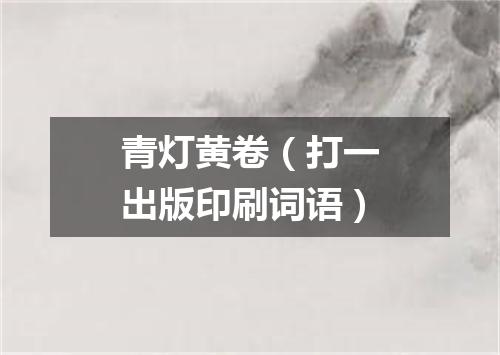 青灯黄卷（打一出版印刷词语）