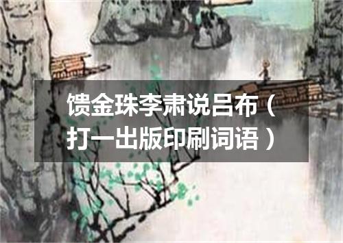馈金珠李肃说吕布（打一出版印刷词语）