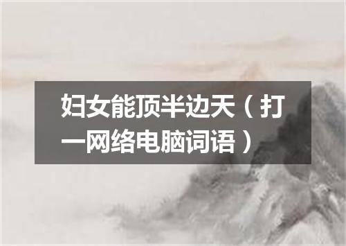 妇女能顶半边天（打一网络电脑词语）