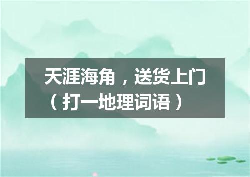 天涯海角，送货上门（打一地理词语）
