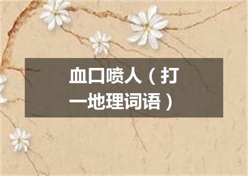 血口喷人（打一地理词语）