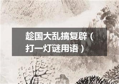 趁国大乱搞复辟（打一灯谜用语）