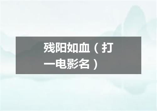 残阳如血（打一电影名）