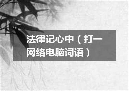 法律记心中（打一网络电脑词语）
