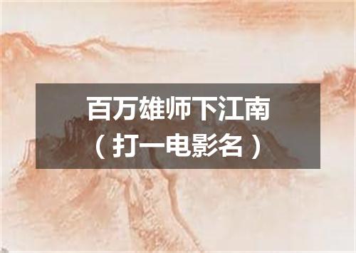 百万雄师下江南（打一电影名）