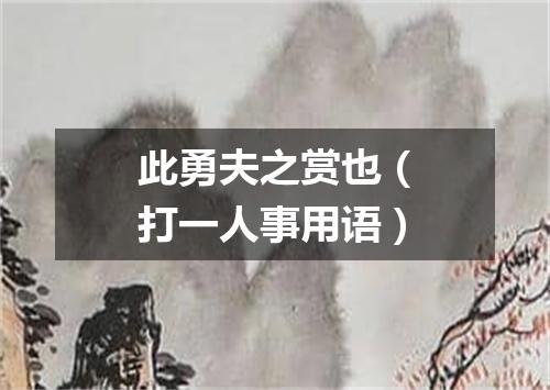 此勇夫之赏也（打一人事用语）