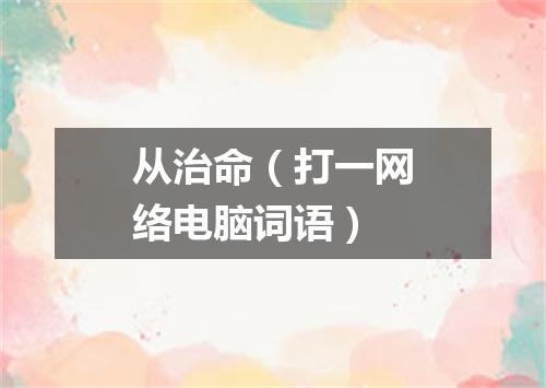 从治命（打一网络电脑词语）