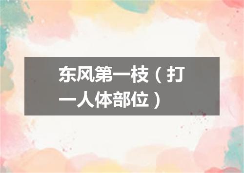 东风第一枝（打一人体部位）