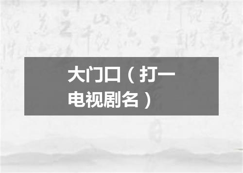 大门口（打一电视剧名）