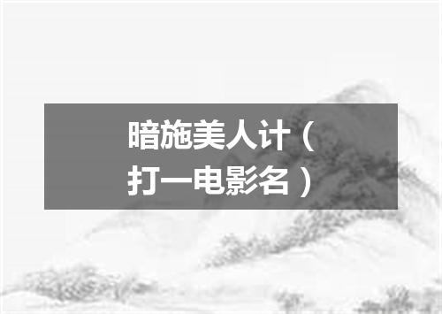 暗施美人计（打一电影名）