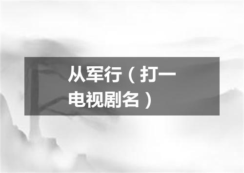 从军行（打一电视剧名）