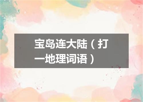 宝岛连大陆（打一地理词语）