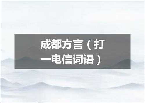 成都方言（打一电信词语）