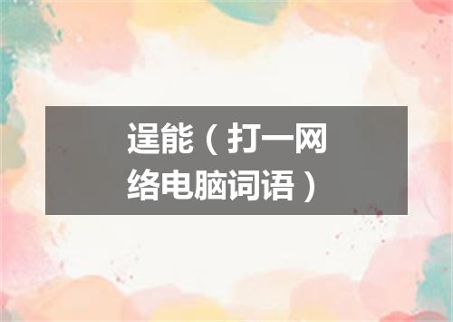 逞能（打一网络电脑词语）