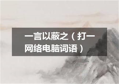 一言以蔽之（打一网络电脑词语）