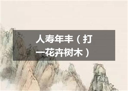 人寿年丰（打一花卉树木）